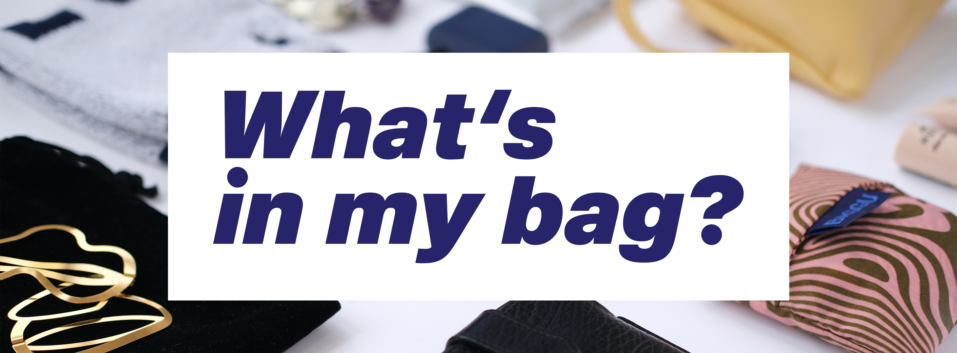 What's in my bag?