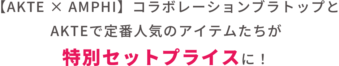 【AKTE × AMPHI】コラボレーションブラトップ
